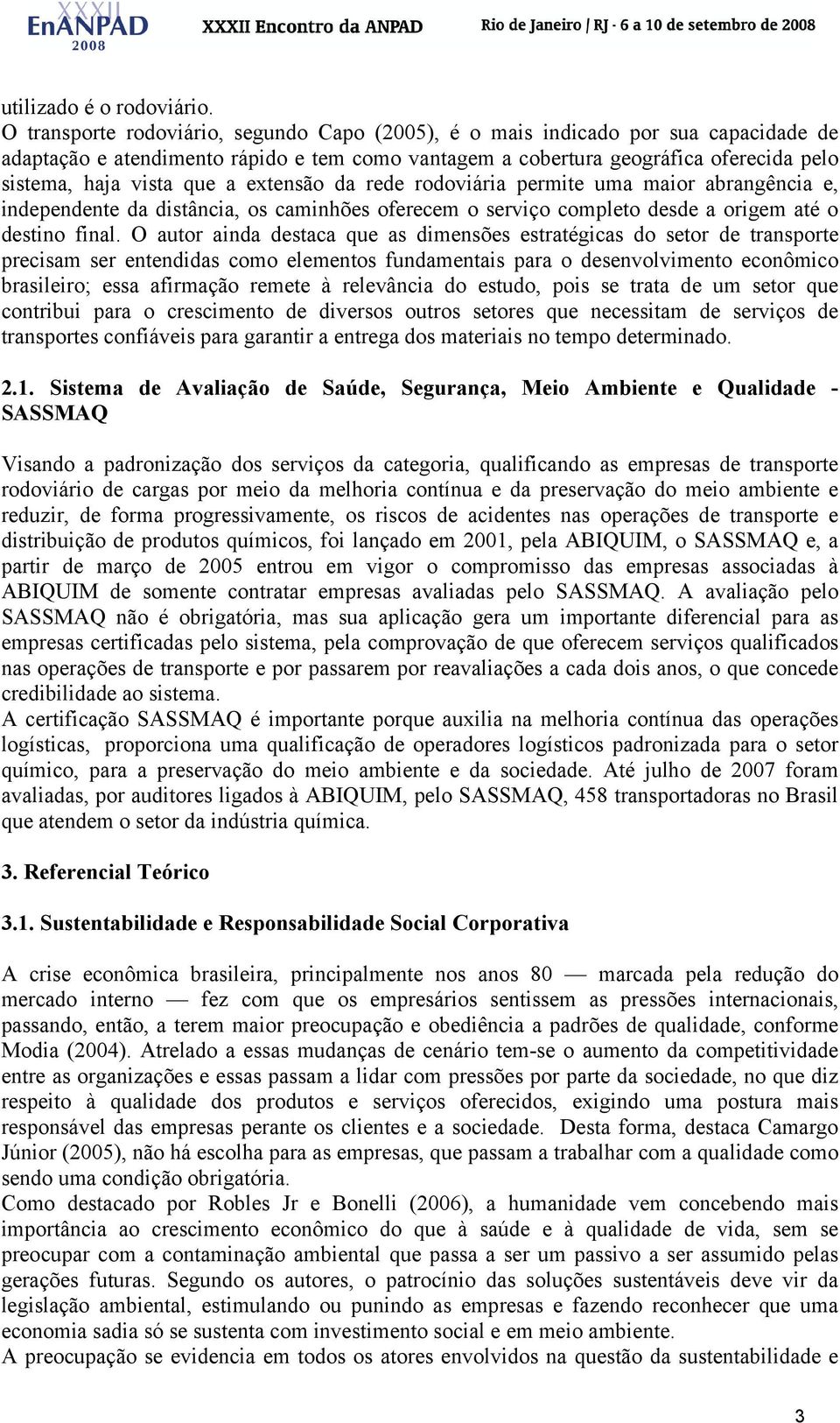 a extensão da rede rodoviária permite uma maior abrangência e, independente da distância, os caminhões oferecem o serviço completo desde a origem até o destino final.