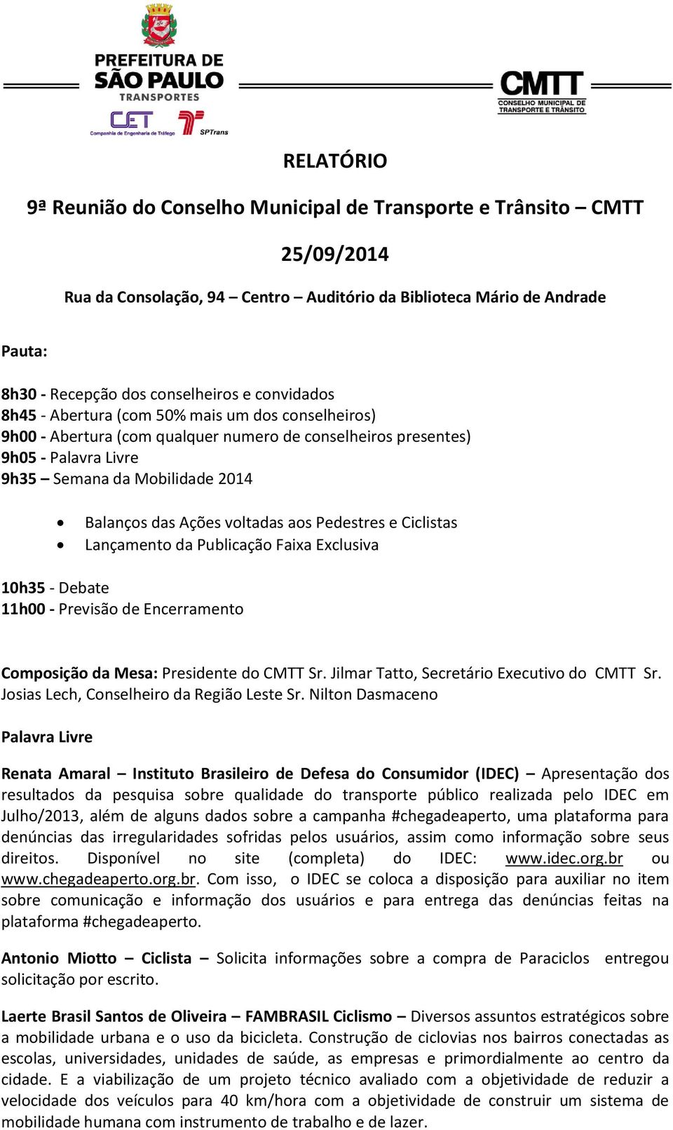 voltadas aos Pedestres e Ciclistas Lançamento da Publicação Faixa Exclusiva 10h35 - Debate 11h00 - Previsão de Encerramento Composição da Mesa: Presidente do CMTT Sr.