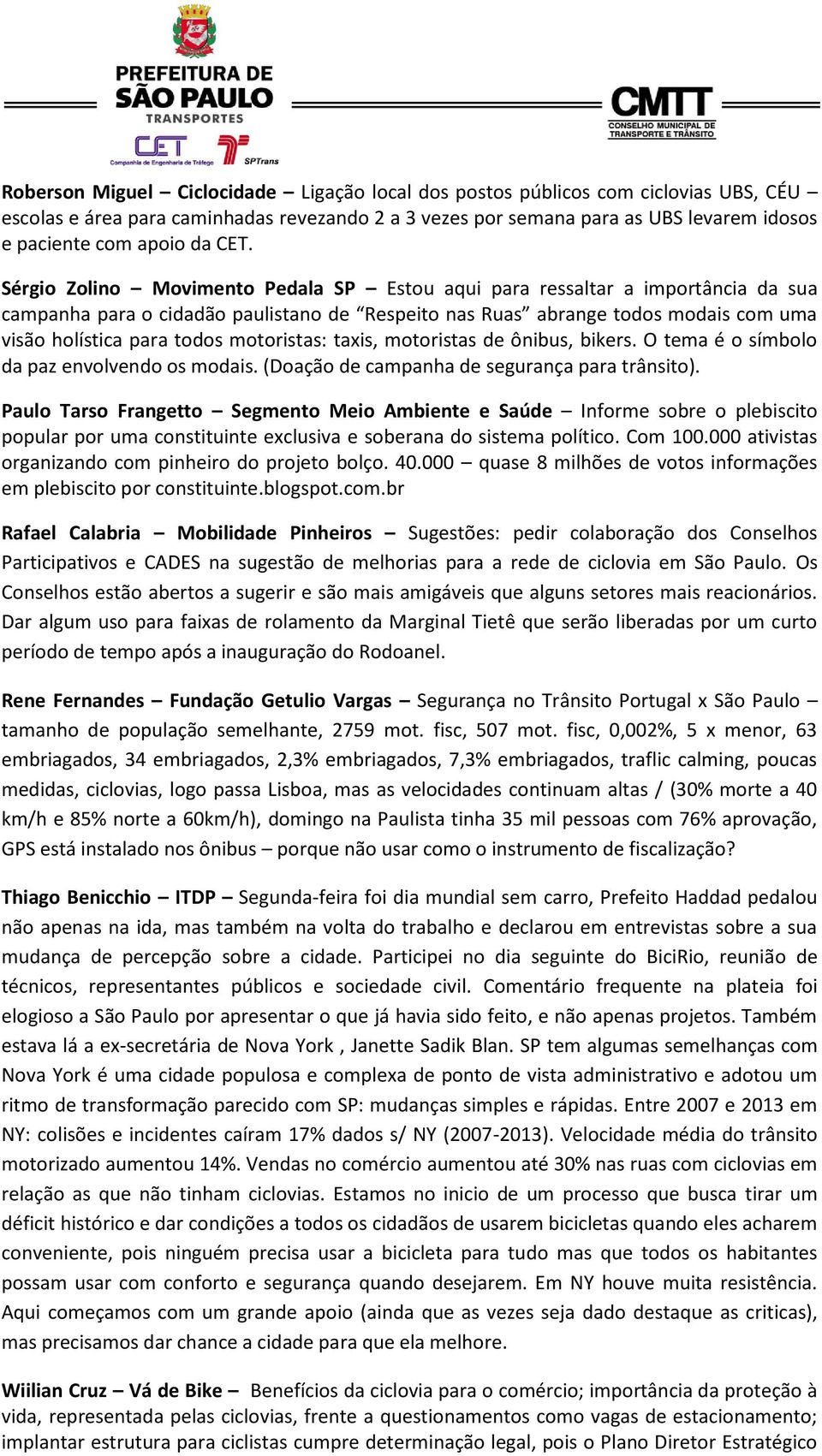 motoristas: taxis, motoristas de ônibus, bikers. O tema é o símbolo da paz envolvendo os modais. (Doação de campanha de segurança para trânsito).