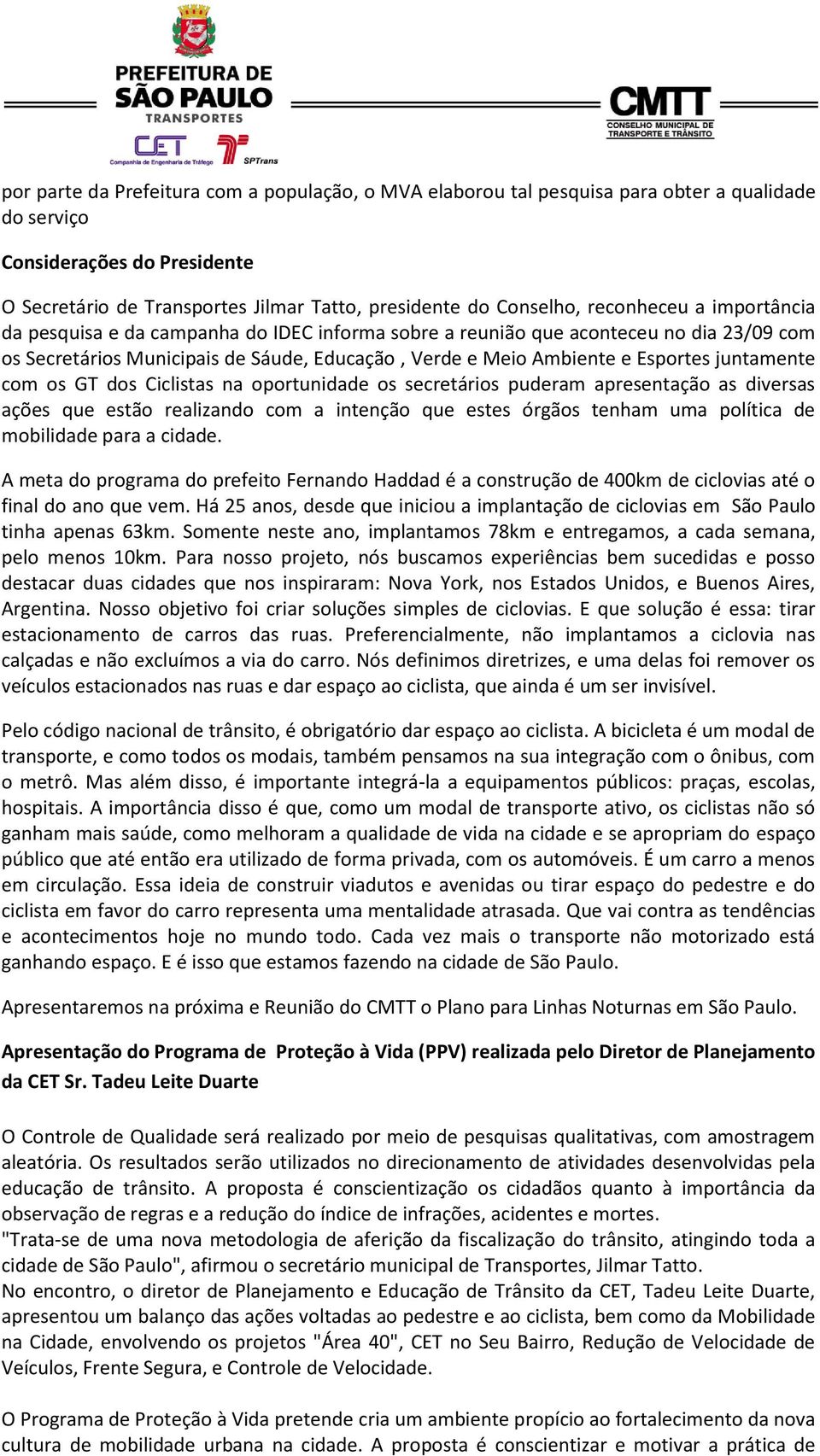 juntamente com os GT dos Ciclistas na oportunidade os secretários puderam apresentação as diversas ações que estão realizando com a intenção que estes órgãos tenham uma política de mobilidade para a