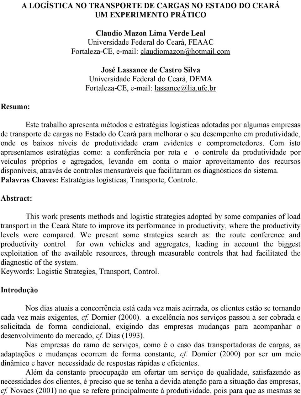 br Este trabalho apresenta métodos e estratégias logísticas adotadas por algumas empresas de transporte de cargas no Estado do Ceará para melhorar o seu desempenho em produtividade, onde os baixos