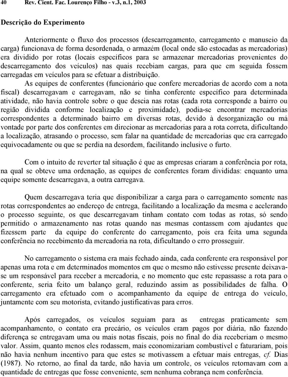 mercadorias) era dividido por rotas (locais específicos para se armazenar mercadorias provenientes do descarregamento dos veículos) nas quais recebiam cargas, para que em seguida fossem carregadas em