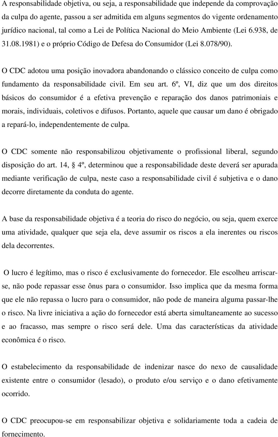 O CDC adotou uma posição inovadora abandonando o clássico conceito de culpa como fundamento da responsabilidade civil. Em seu art.