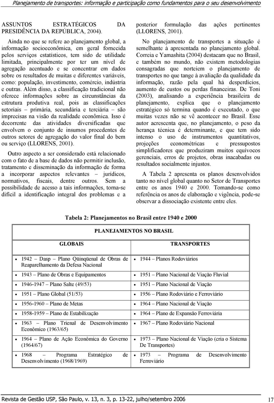 agregação acentuado e se concentrar em dados sobre os resultados de muitas e diferentes variáveis, como: população, investimento, comércio, indústria e outras.