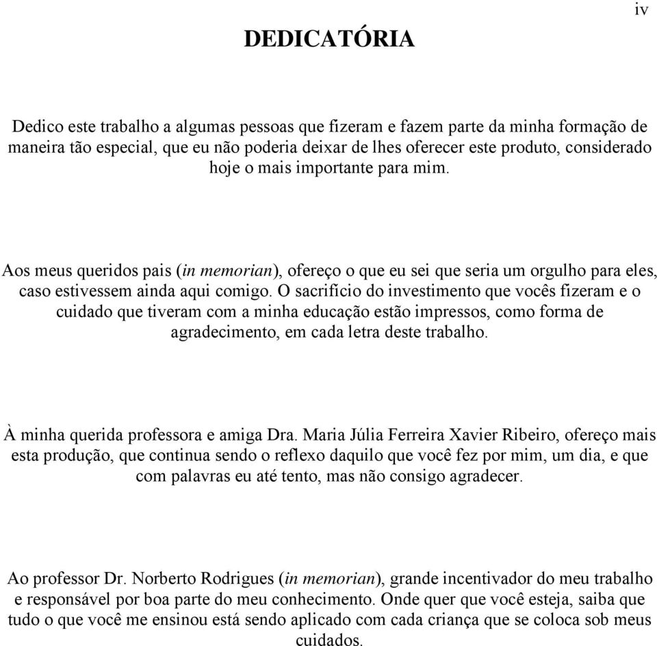 O sacrifício do investimento que vocês fizeram e o cuidado que tiveram com a minha educação estão impressos, como forma de agradecimento, em cada letra deste trabalho.