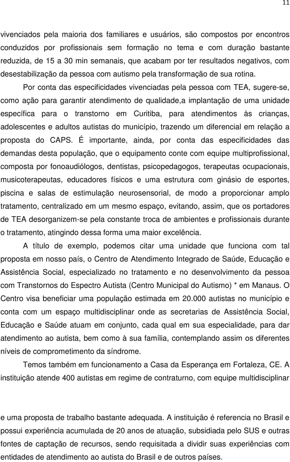 Por conta das especificidades vivenciadas pela pessoa com TEA, sugere-se, como ação para garantir atendimento de qualidade,a implantação de uma unidade específica para o transtorno em Curitiba, para