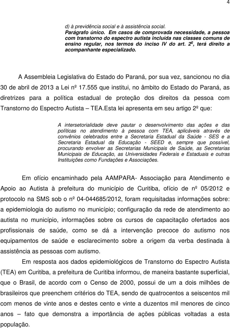 2 o, terá direito a acompanhante especializado. A Assembleia Legislativa do Estado do Paraná, por sua vez, sancionou no dia 30 de abril de 2013 a Lei nº 17.