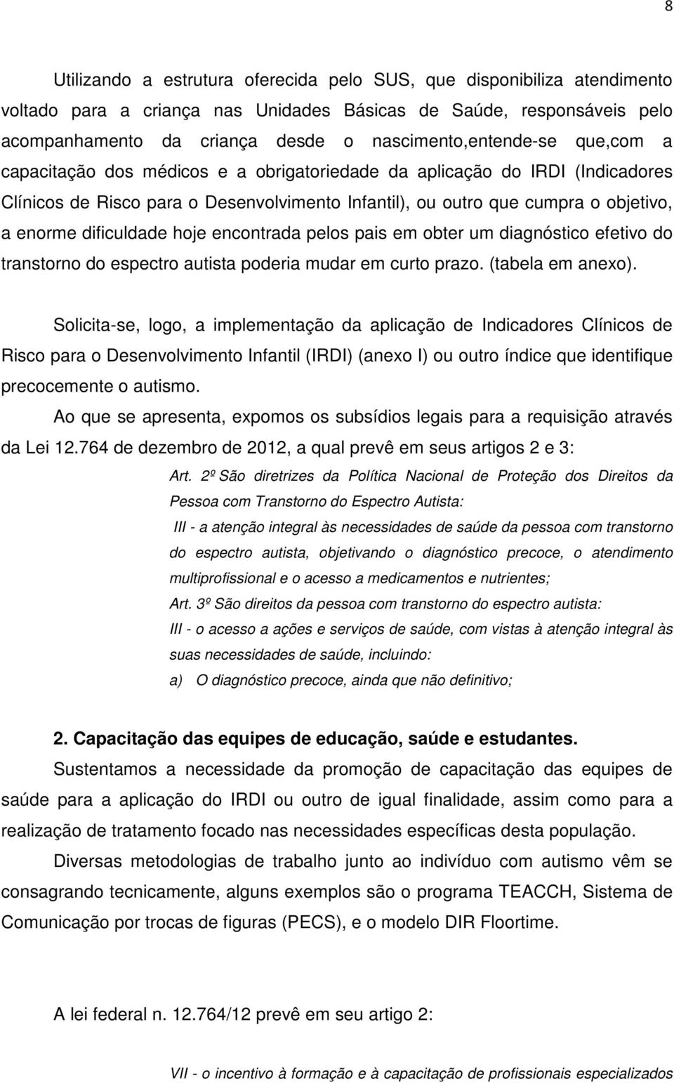 enorme dificuldade hoje encontrada pelos pais em obter um diagnóstico efetivo do transtorno do espectro autista poderia mudar em curto prazo. (tabela em anexo).