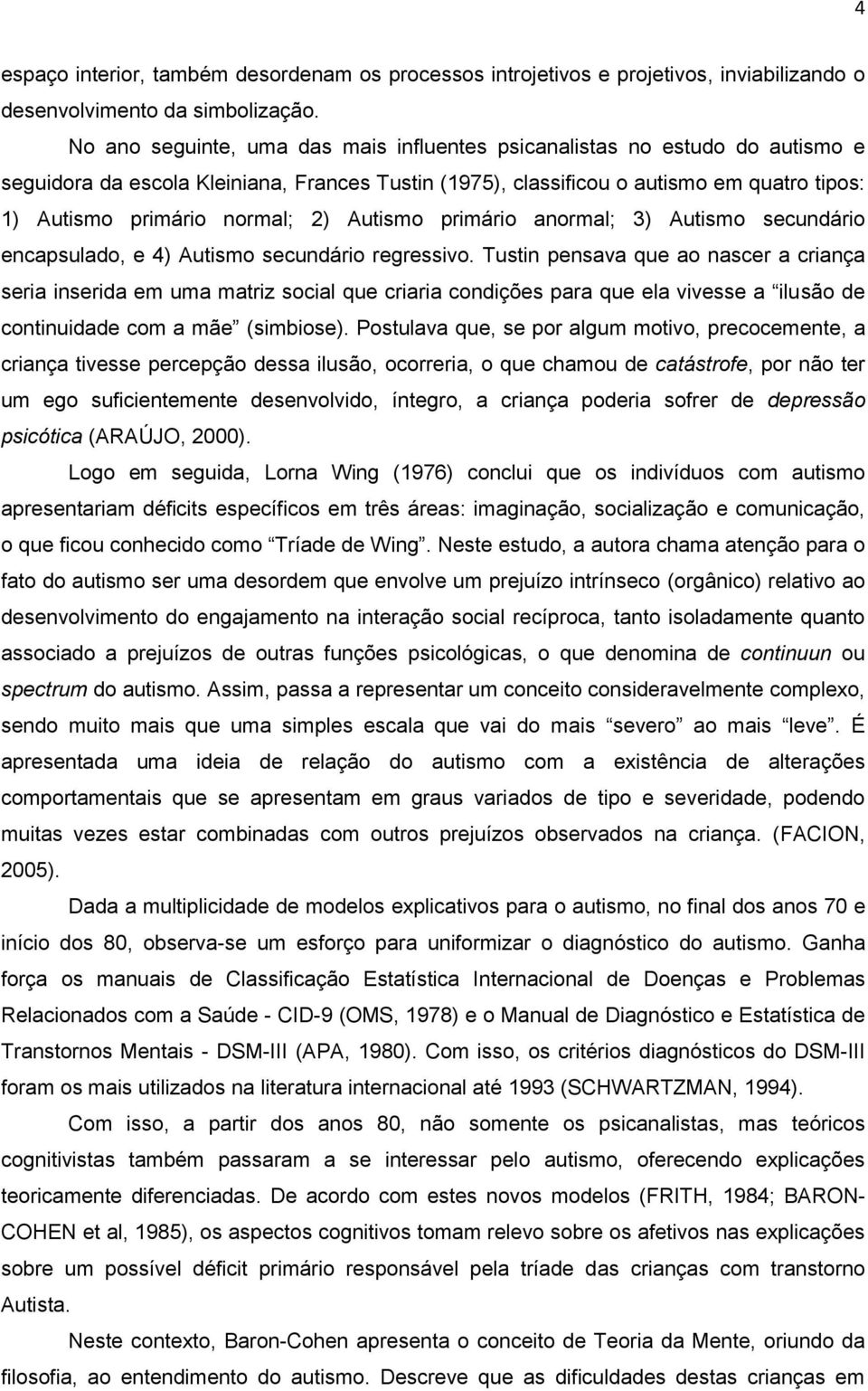 2) Autismo primário anormal; 3) Autismo secundário encapsulado, e 4) Autismo secundário regressivo.