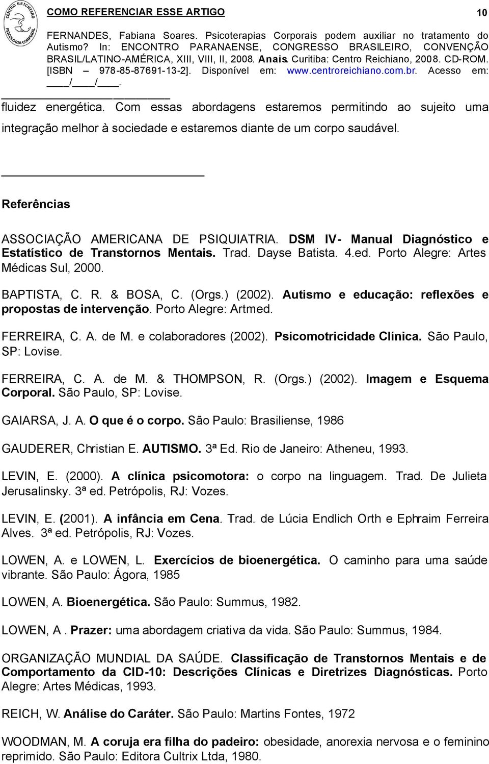 Autismo e educação: reflexões e propostas de intervenção. Porto Alegre: Artmed. FERREIRA, C. A. de M. e colaboradores (2002). Psicomotricidade Clínica. São Paulo, SP: Lovise. FERREIRA, C. A. de M. & THOMPSON, R.