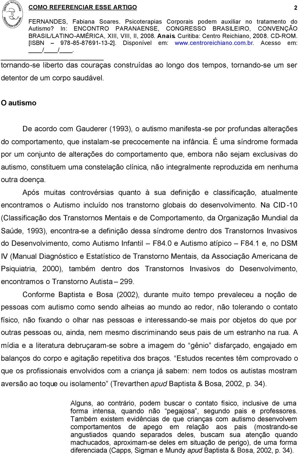 É uma síndrome formada por um conjunto de alterações do comportamento que, embora não sejam exclusivas do autismo, constituem uma constelação clínica, não integralmente reproduzida em nenhuma outra