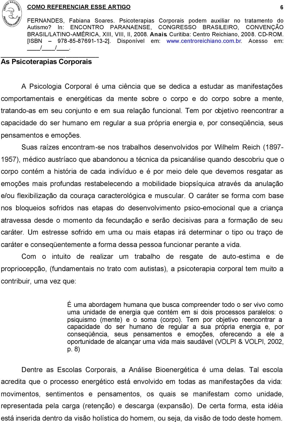 Suas raízes encontram-se nos trabalhos desenvolvidos por Wilhelm Reich (1897-1957), médico austríaco que abandonou a técnica da psicanálise quando descobriu que o corpo contém a história de cada