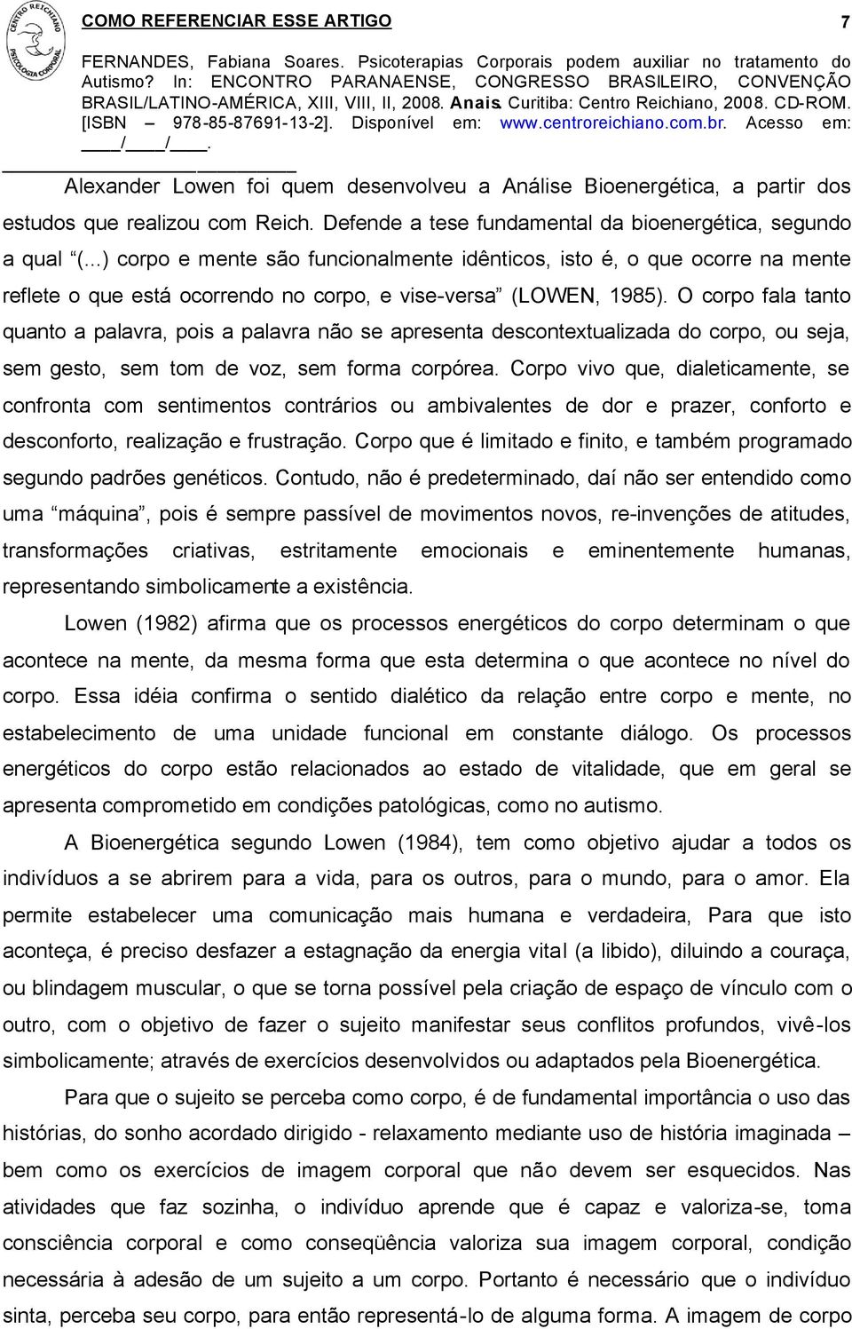 O corpo fala tanto quanto a palavra, pois a palavra não se apresenta descontextualizada do corpo, ou seja, sem gesto, sem tom de voz, sem forma corpórea.