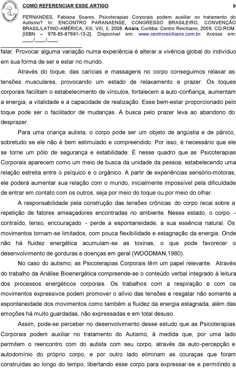 Os toques corporais facilitam o estabelecimento de vínculos, fortalecem a auto-confiança, aumentam a energia, a vitalidade e a capacidade de realização.