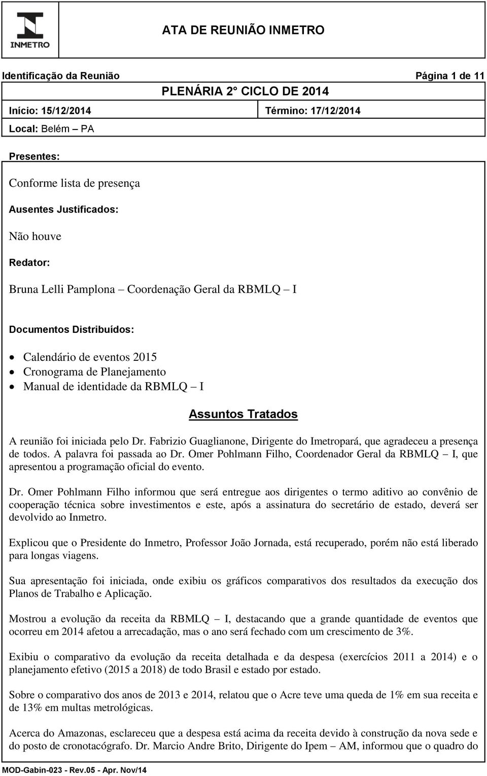 iniciada pelo Dr. Fabrizio Guaglianone, Dirigente do Imetropará, que agradeceu a presença de todos. A palavra foi passada ao Dr.