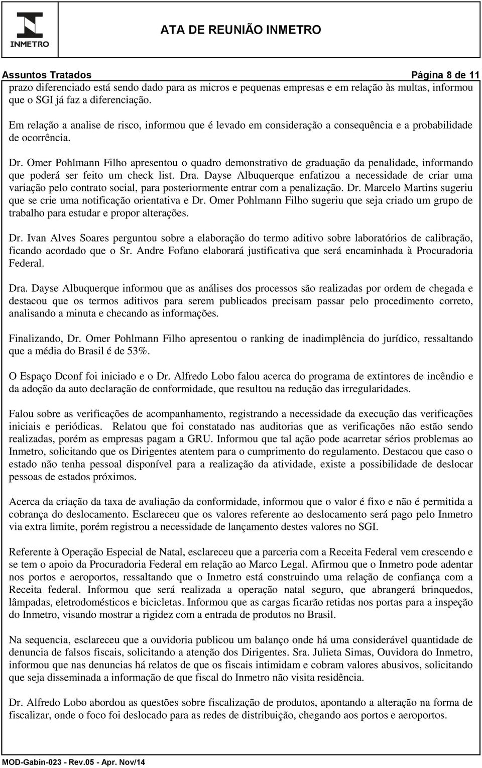 Omer Pohlmann Filho apresentou o quadro demonstrativo de graduação da penalidade, informando que poderá ser feito um check list. Dra.