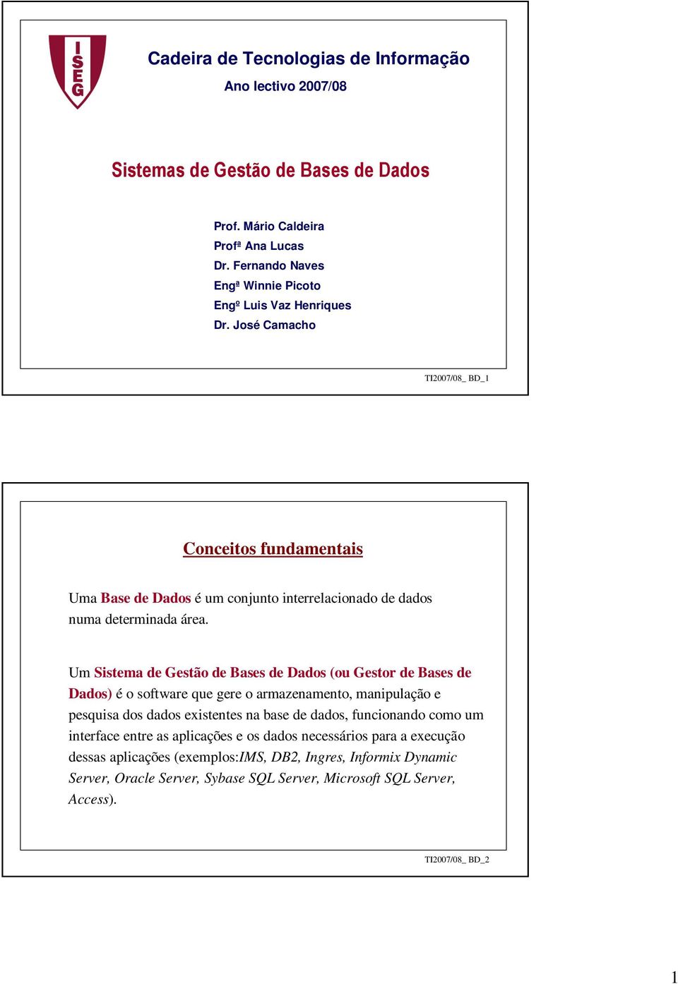 José Camacho TI2007/08_ BD_1 Conceitos fundamentais Uma Base de Dados é um conjunto interrelacionado de dados numa determinada área.