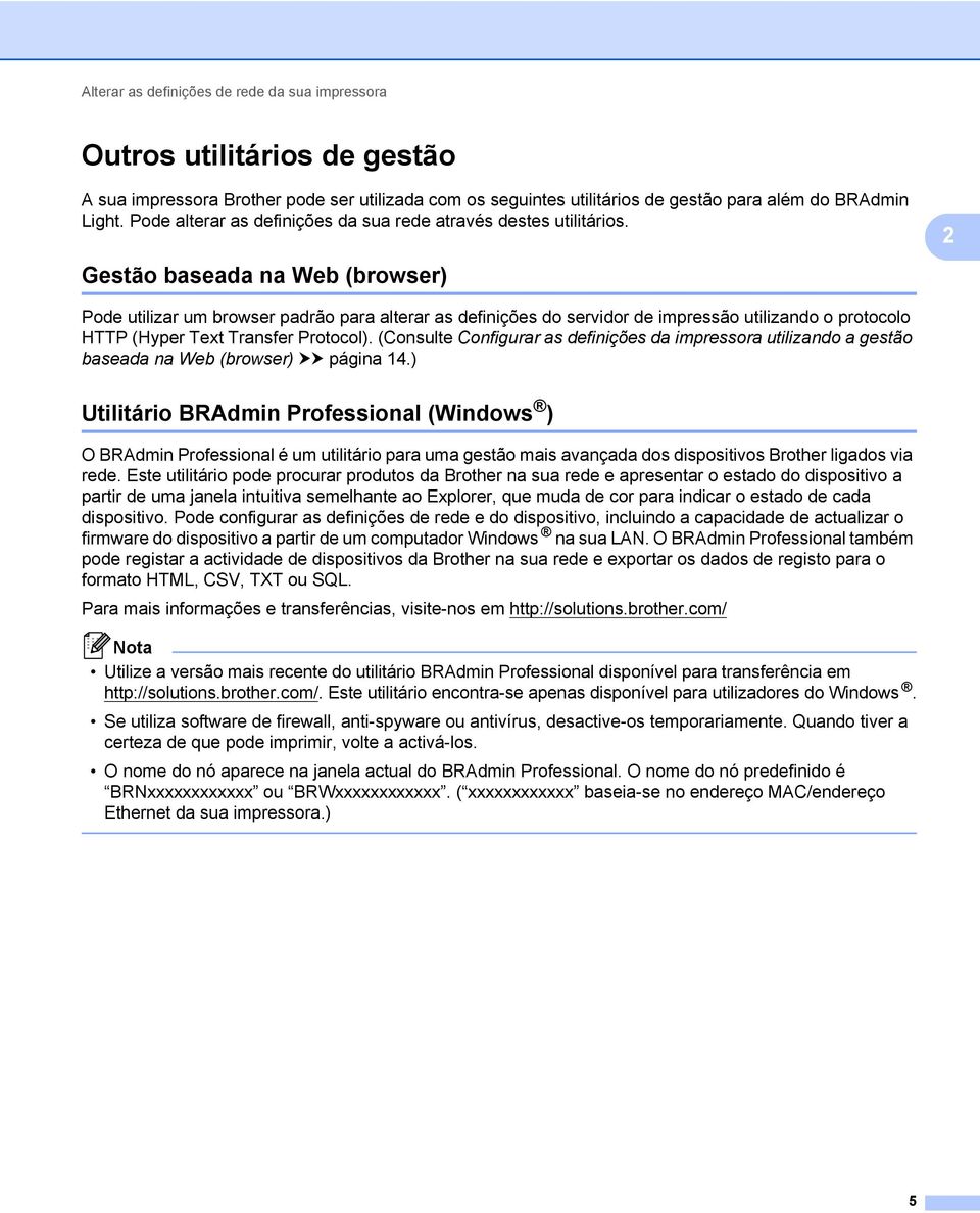 2 Gestão baseada na Web (browser) 2 Pode utilizar um browser padrão para alterar as definições do servidor de impressão utilizando o protocolo HTTP (Hyper Text Transfer Protocol).