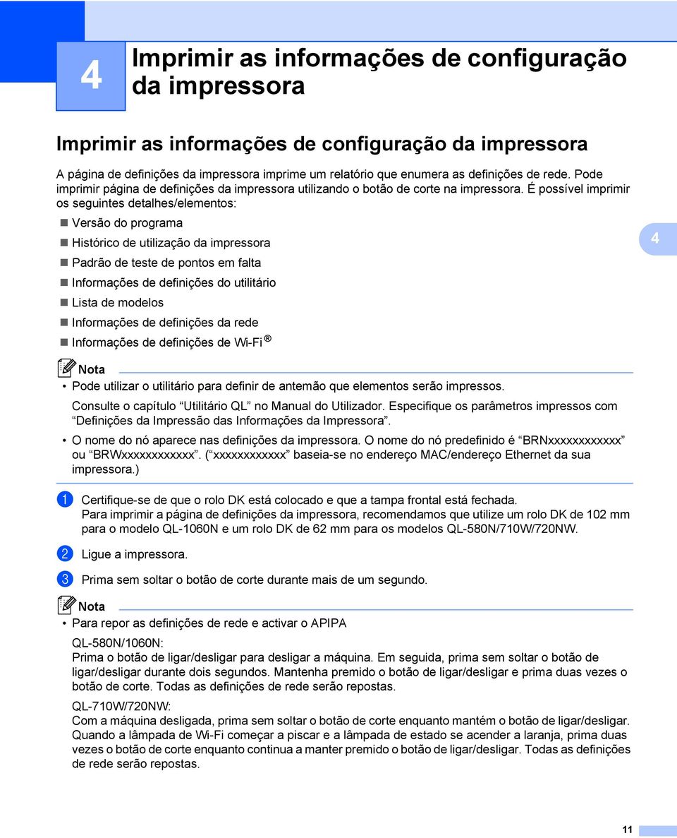 É possível imprimir os seguintes detalhes/elementos: Versão do programa Histórico de utilização da impressora Padrão de teste de pontos em falta Informações de definições do utilitário Lista de