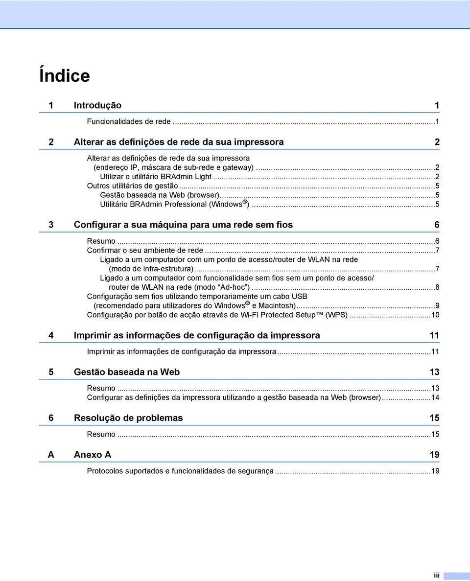 ..5 3 onfigurar a sua máquina para uma rede sem fios 6 Resumo...6 onfirmar o seu ambiente de rede...7 Ligado a um computador com um ponto de acesso/router de WLAN na rede (modo de infra-estrutura).
