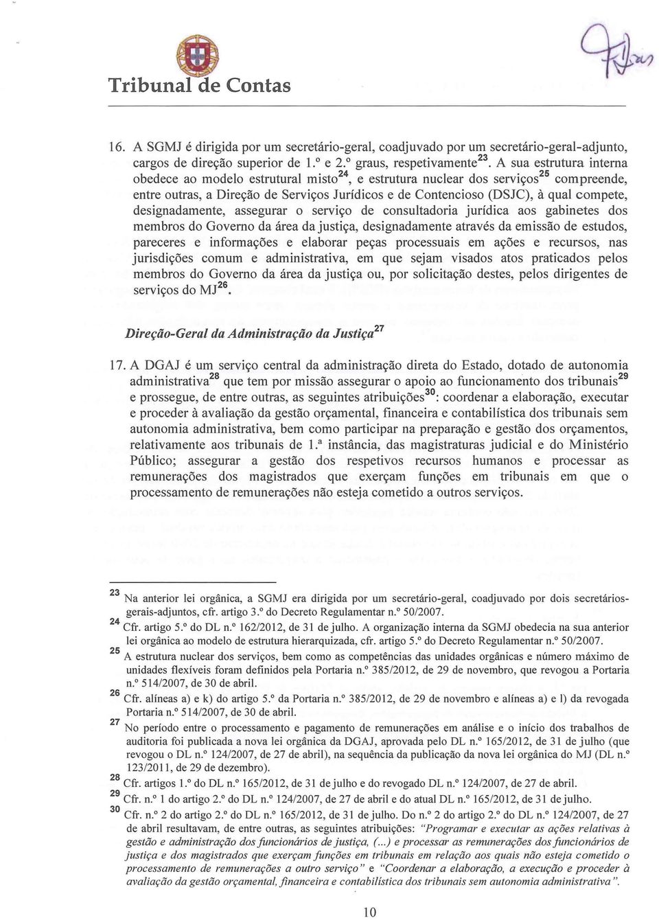 designadamente, assegurar o serviço de consultadoria jurídica aos gabinetes dos membros do Governo da área da justiça, designadamente através da emissão de estudos, pareceres e informações e elaborar