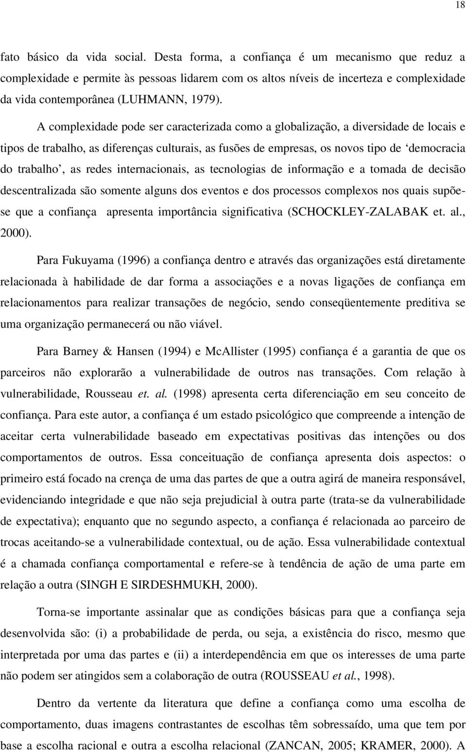 A complexidade pode ser caracterizada como a globalização, a diversidade de locais e tipos de trabalho, as diferenças culturais, as fusões de empresas, os novos tipo de democracia do trabalho, as