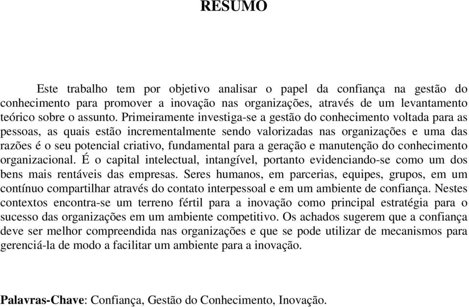 fundamental para a geração e manutenção do conhecimento organizacional. É o capital intelectual, intangível, portanto evidenciando-se como um dos bens mais rentáveis das empresas.