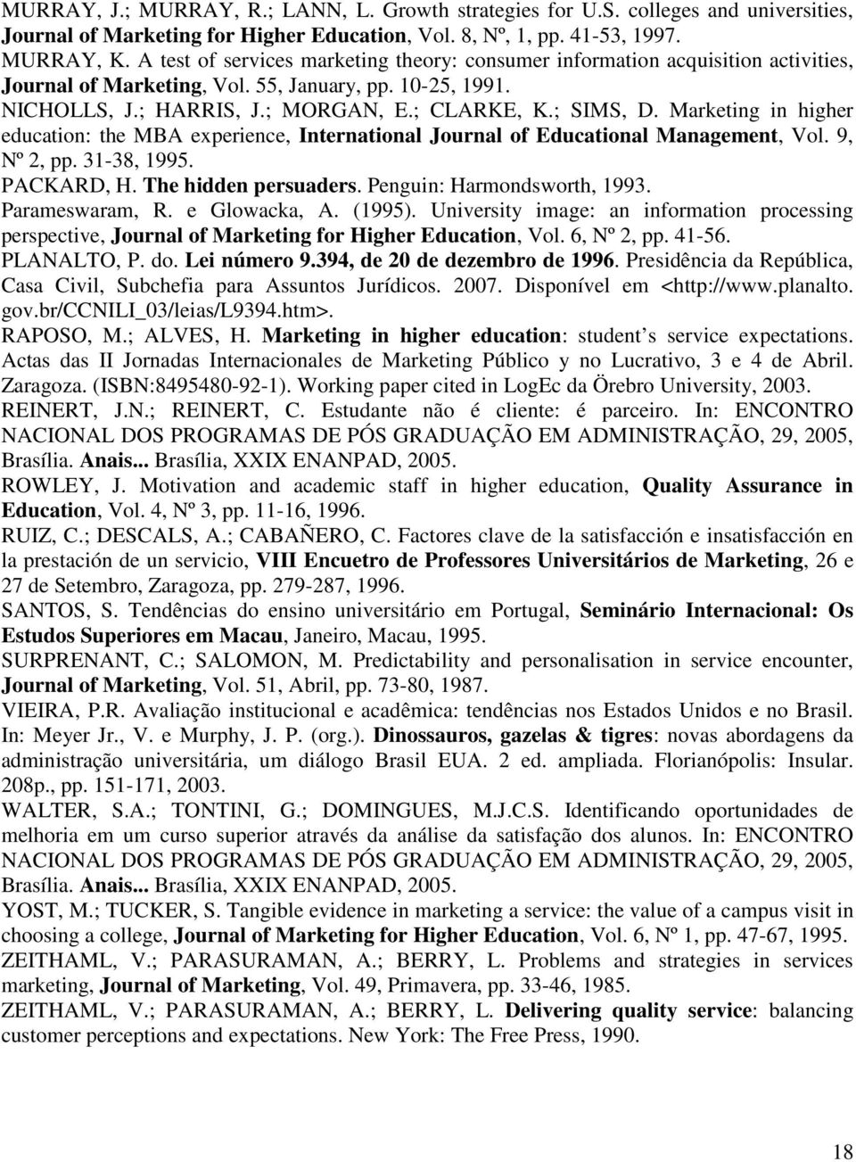 Marketing in higher education: the MBA experience, International Journal of Educational Management, Vol. 9, Nº 2, pp. 31-38, 1995. PACKARD, H. The hidden persuaders. Penguin: Harmondsworth, 1993.