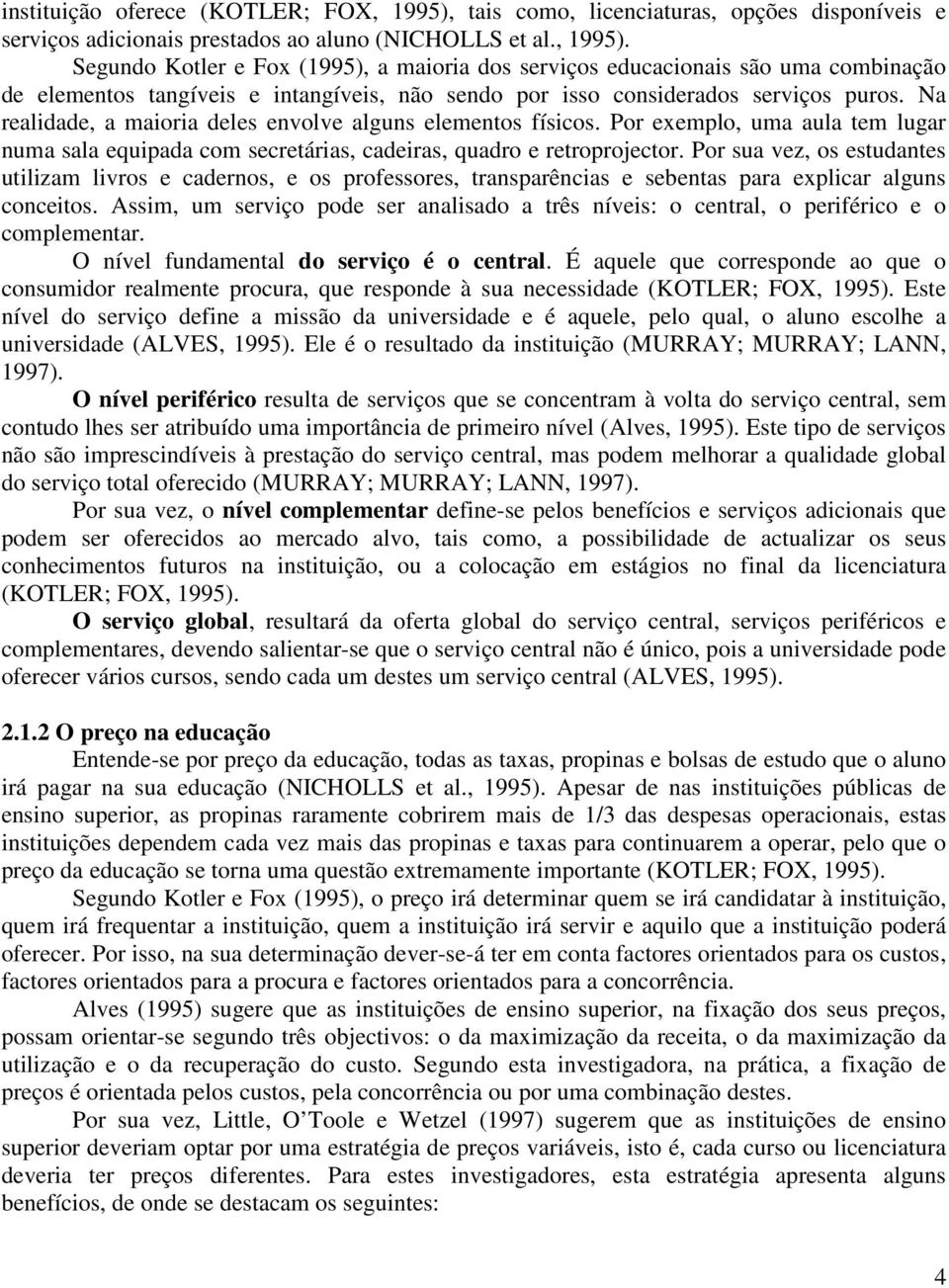 Segundo Kotler e Fox (1995), a maioria dos serviços educacionais são uma combinação de elementos tangíveis e intangíveis, não sendo por isso considerados serviços puros.