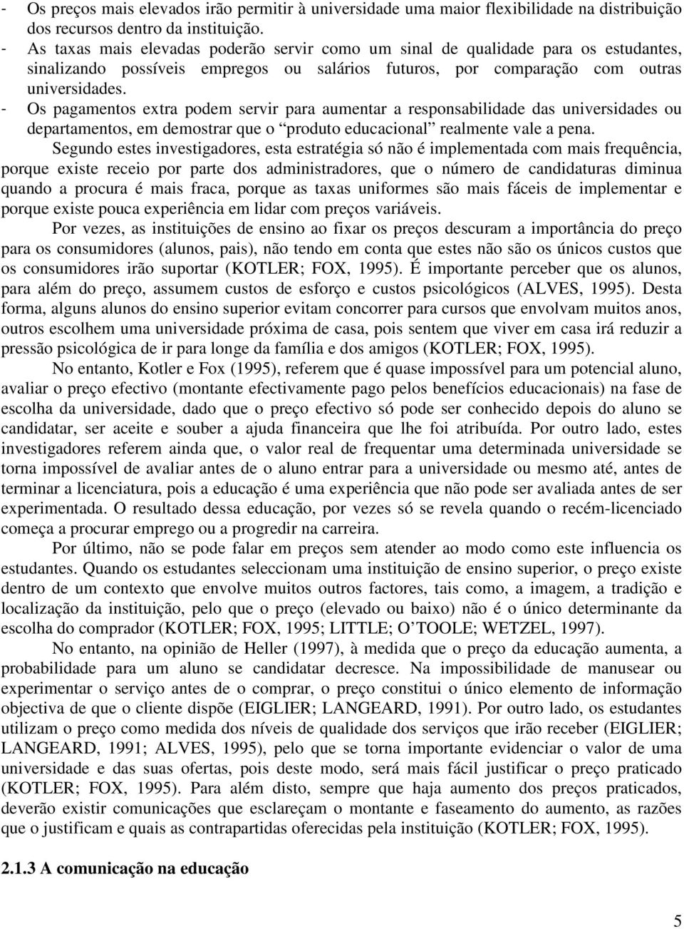 - Os pagamentos extra podem servir para aumentar a responsabilidade das universidades ou departamentos, em demostrar que o produto educacional realmente vale a pena.