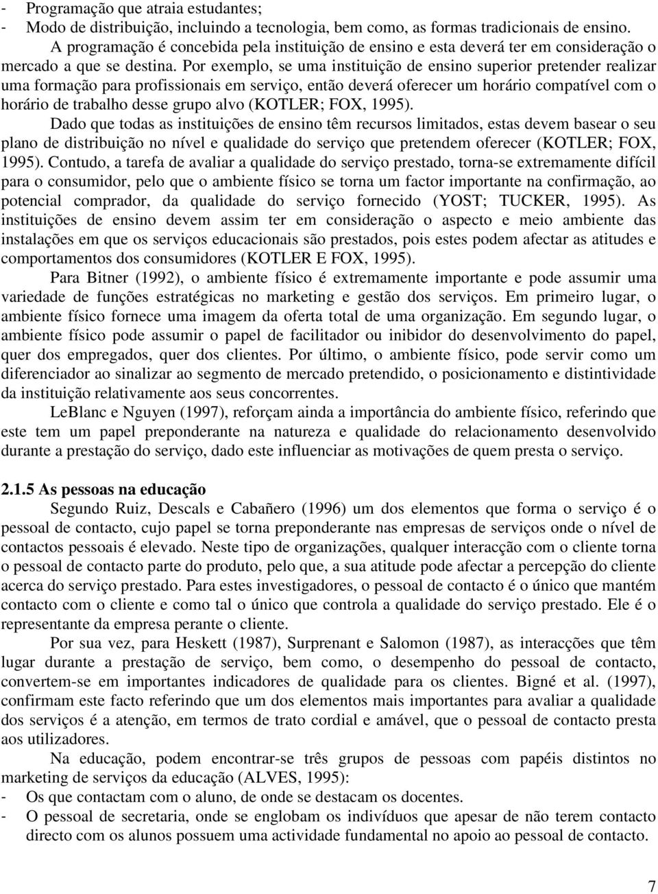 Por exemplo, se uma instituição de ensino superior pretender realizar uma formação para profissionais em serviço, então deverá oferecer um horário compatível com o horário de trabalho desse grupo