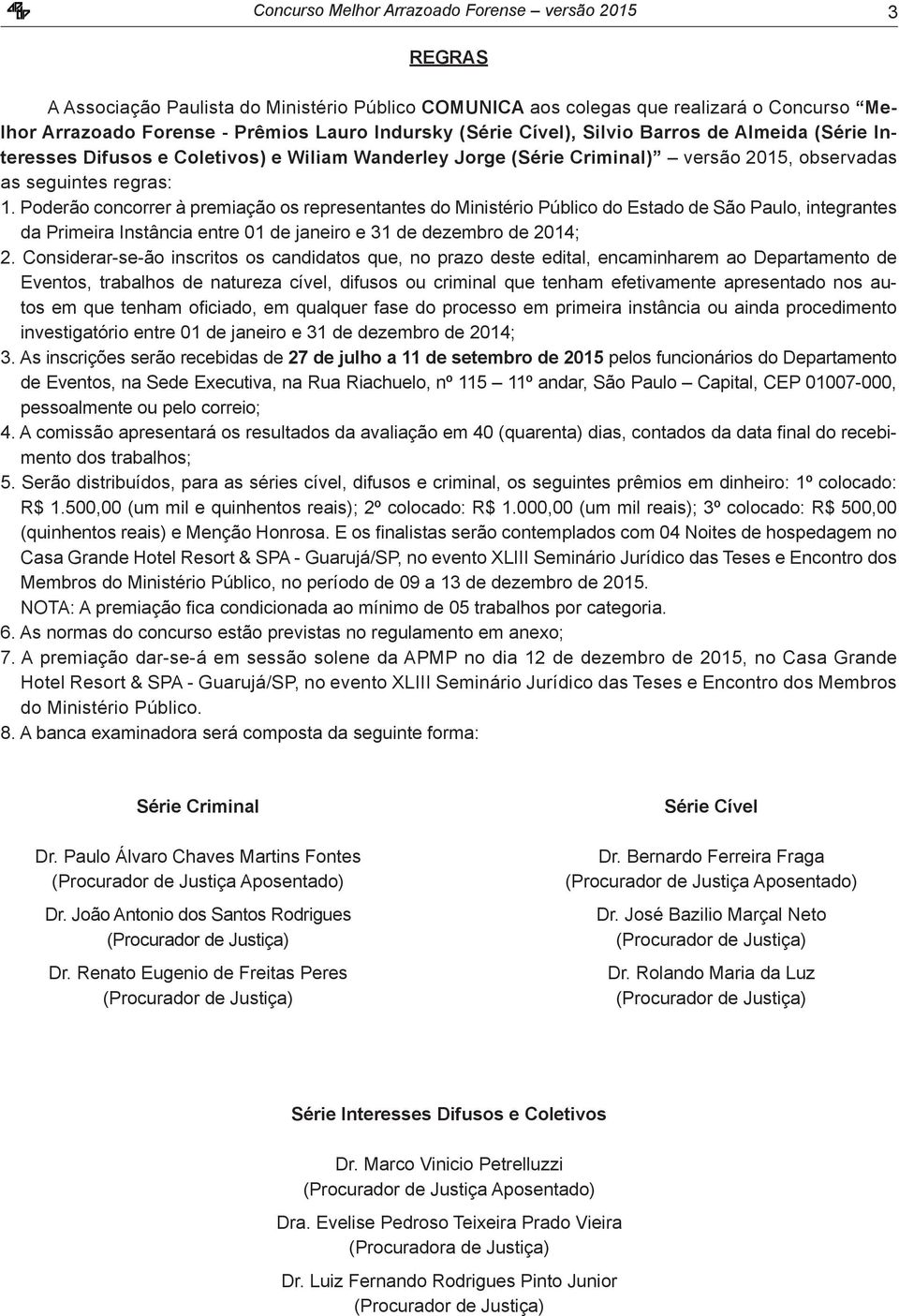 Poderão concorrer à premiação os representantes do Ministério Público do Estado de São Paulo, integrantes da Primeira Instância entre 01 de janeiro e 31 de dezembro de 2014; 2.