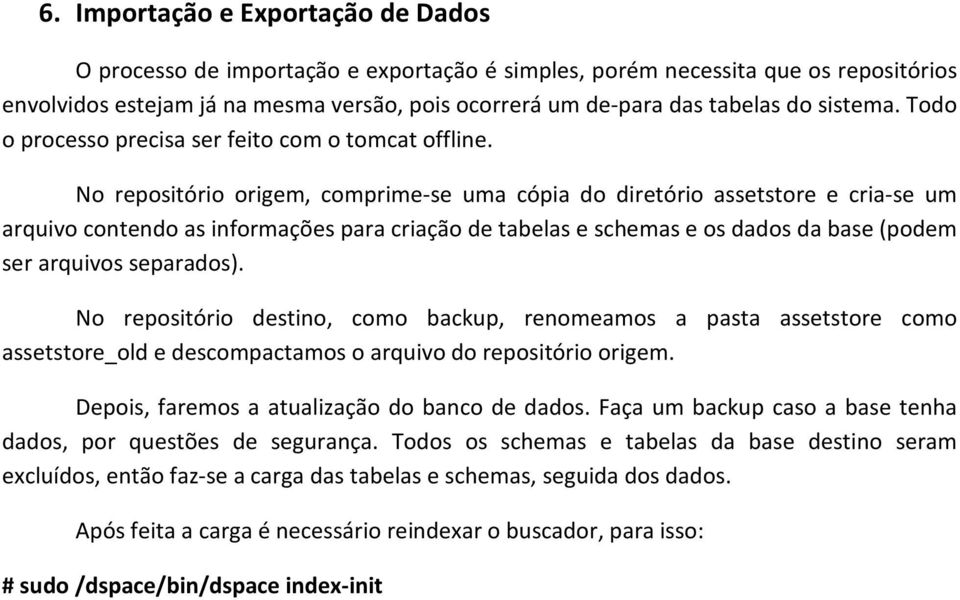 No repositório origem, comprime-se uma cópia do diretório assetstore e cria-se um arquivo contendo as informações para criação de tabelas e schemas e os dados da base (podem ser arquivos separados).