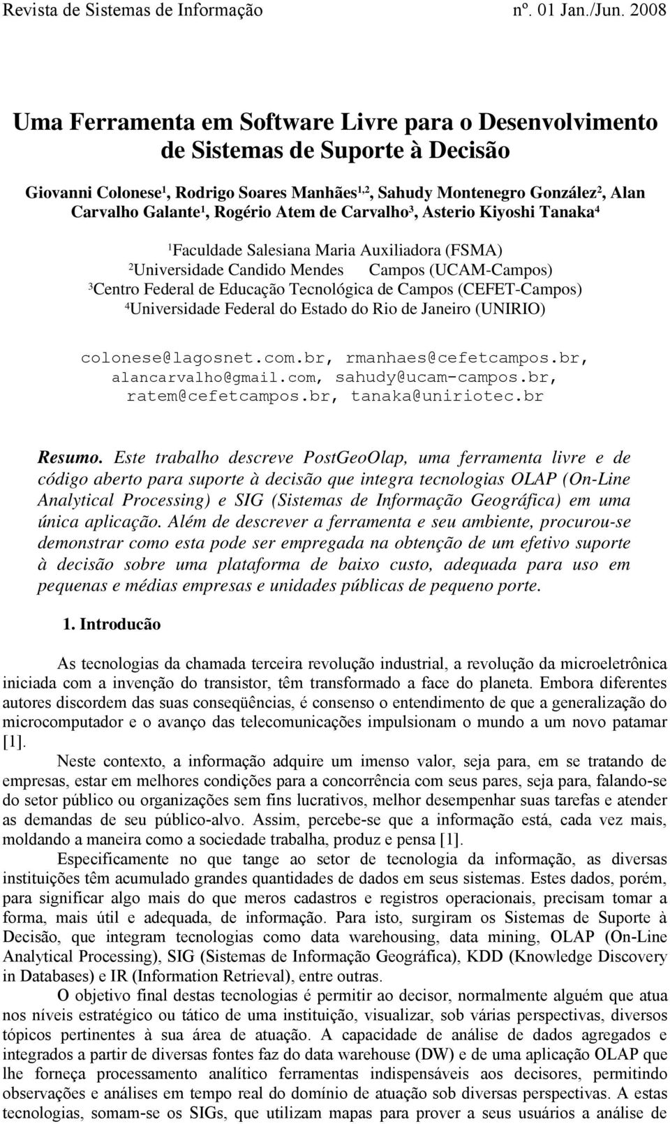 Campos (CEFET-Campos) 4 Universidade Federal do Estado do Rio de Janeiro (UNIRIO) colonese@lagosnet.com.br, rmanhaes@cefetcampos.br, alancarvalho@gmail.com, sahudy@ucam-campos.br, ratem@cefetcampos.