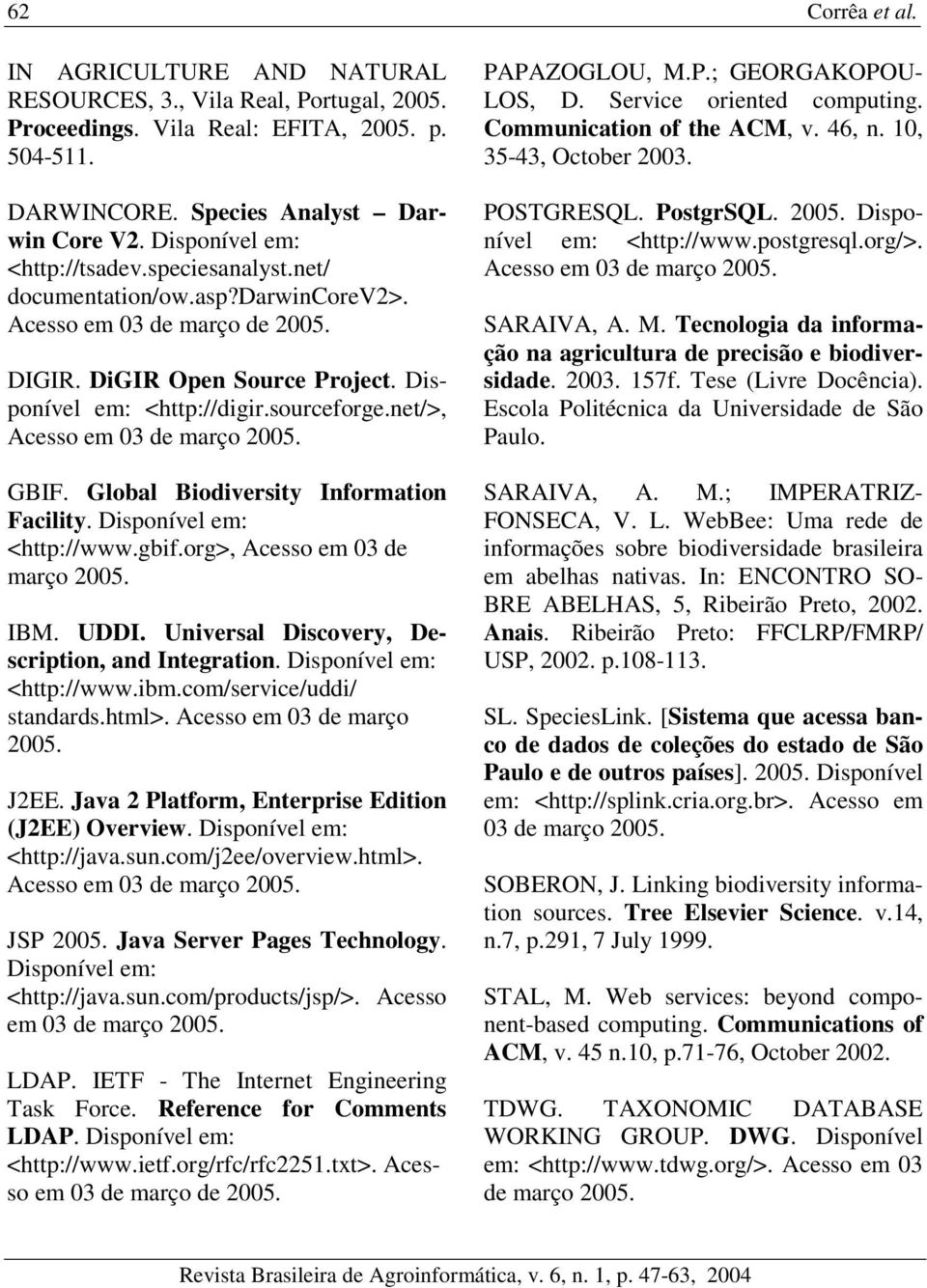 GBIF. Global Biodiversity Information Facility. Disponível em: <http://www.gbif.org>, Acesso em 03 de março 2005. IBM. UDDI. Universal Discovery, Description, and Integration.