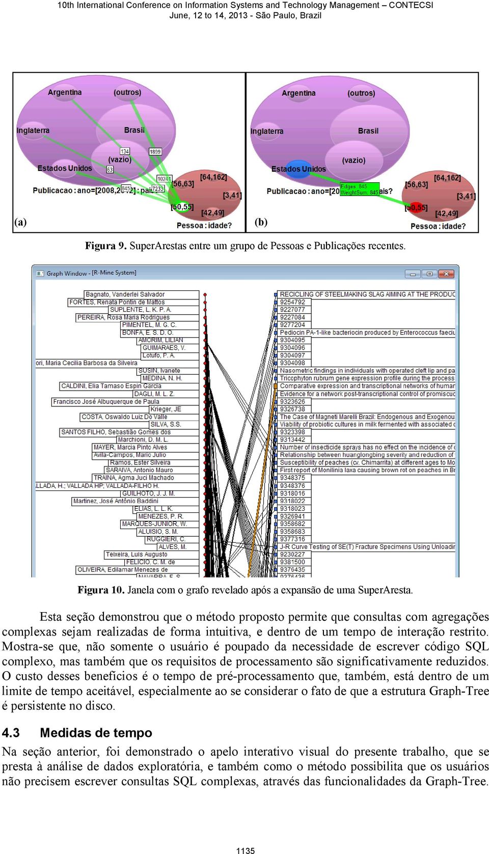 Mostra-se que, não somente o usuário é poupado da necessidade de escrever código SQL complexo, mas também que os requisitos de processamento são significativamente reduzidos.