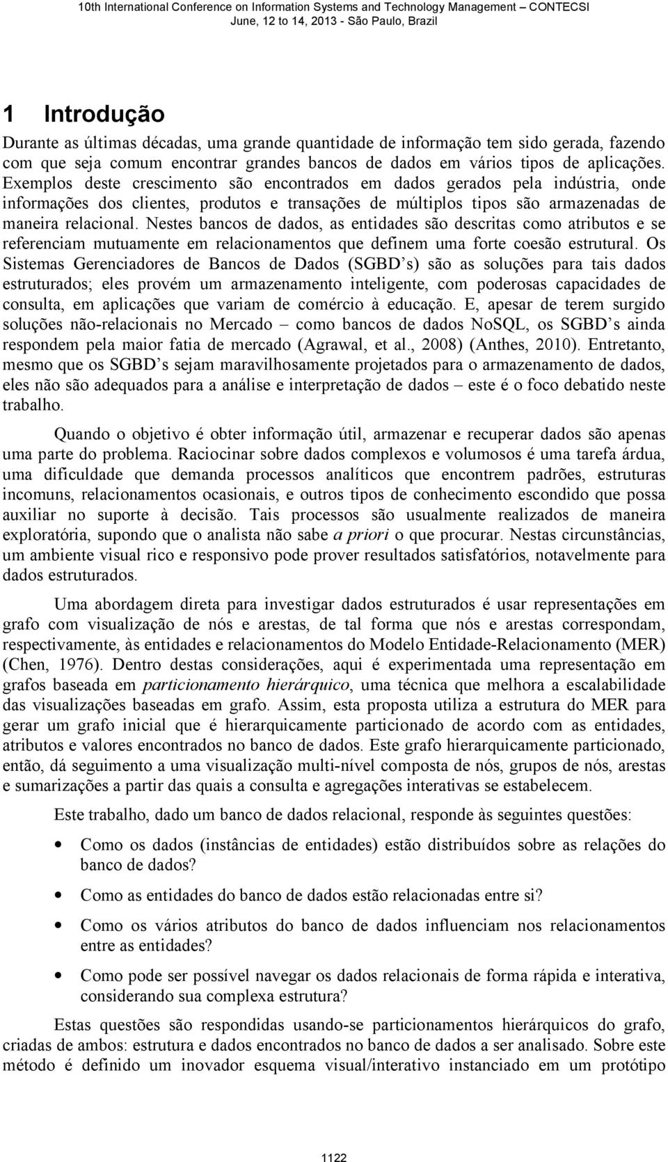 Nestes bancos de dados, as entidades são descritas como atributos e se referenciam mutuamente em relacionamentos que definem uma forte coesão estrutural.