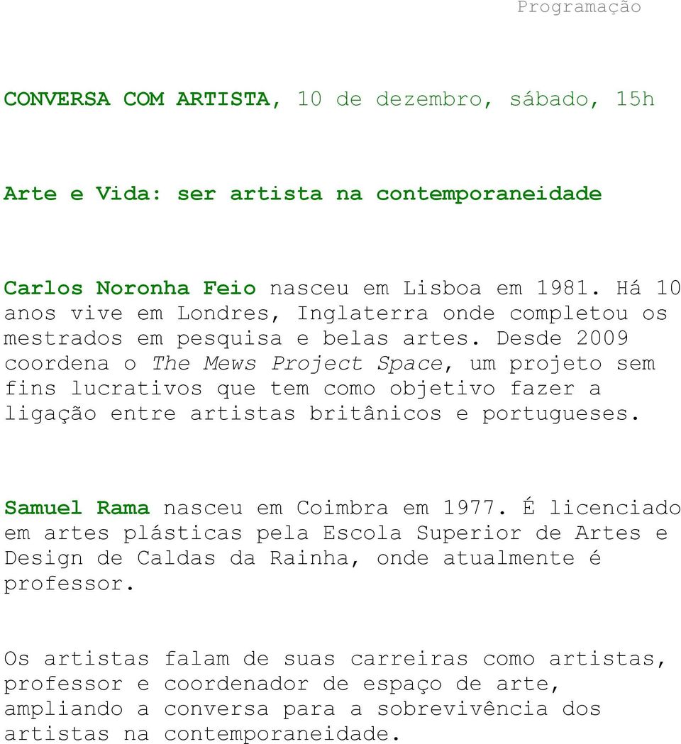 Desde 2009 coordena o The Mews Project Space, um projeto sem fins lucrativos que tem como objetivo fazer a ligação entre artistas britânicos e portugueses.