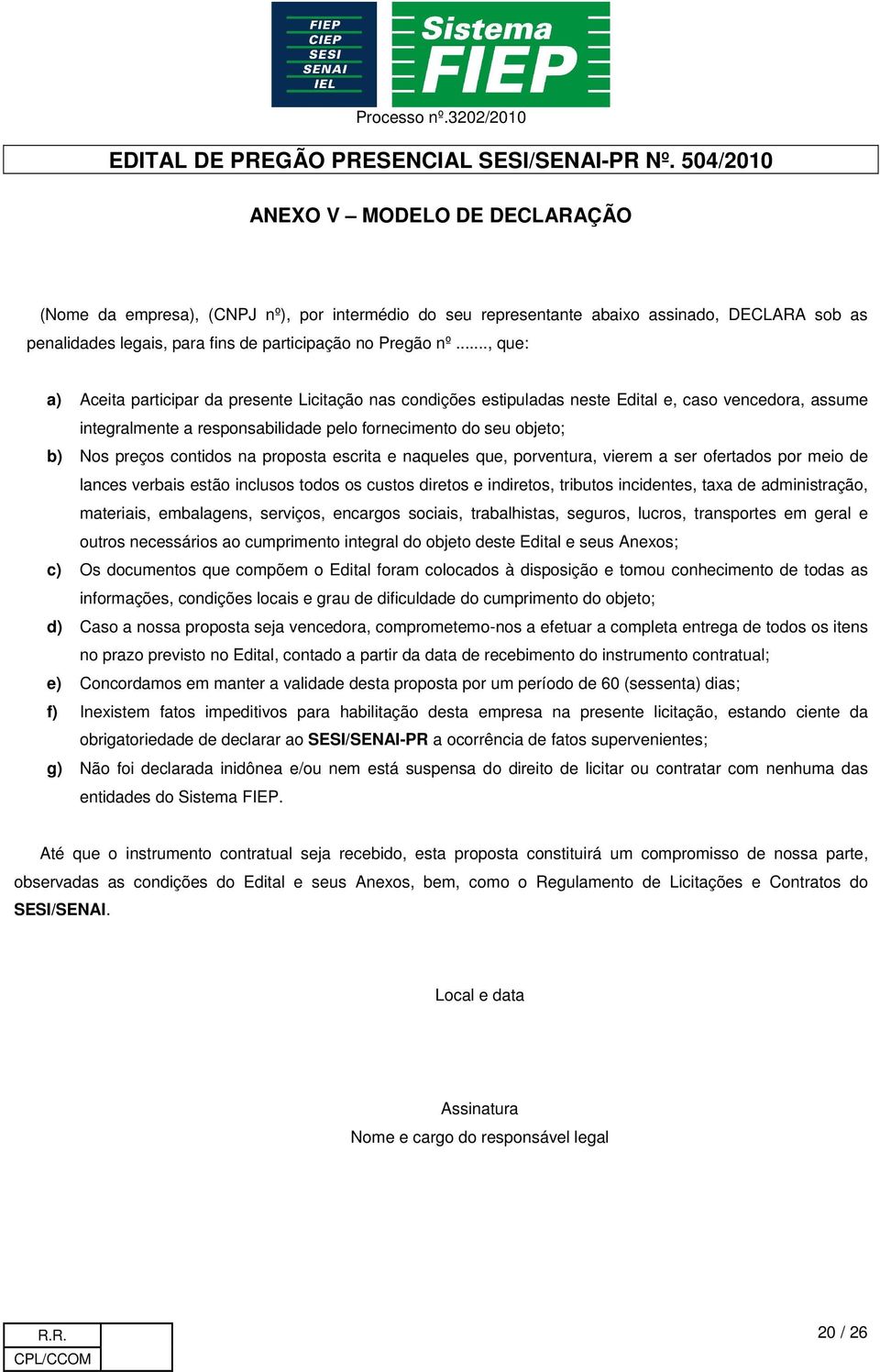 contidos na proposta escrita e naqueles que, porventura, vierem a ser ofertados por meio de lances verbais estão inclusos todos os custos diretos e indiretos, tributos incidentes, taxa de