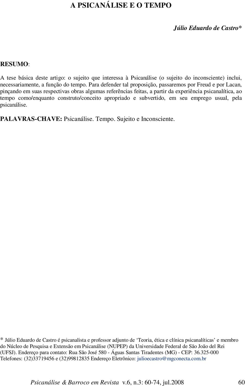 construto/conceito apropriado e subvertido, em seu emprego usual, pela psicanálise. PALAVRAS-CHAVE: Psicanálise. Tempo. Sujeito e Inconsciente.