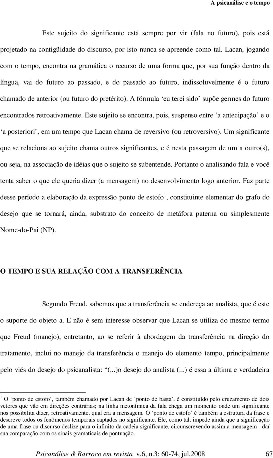 de anterior (ou futuro do pretérito). A fórmula eu terei sido supõe germes do futuro encontrados retroativamente.