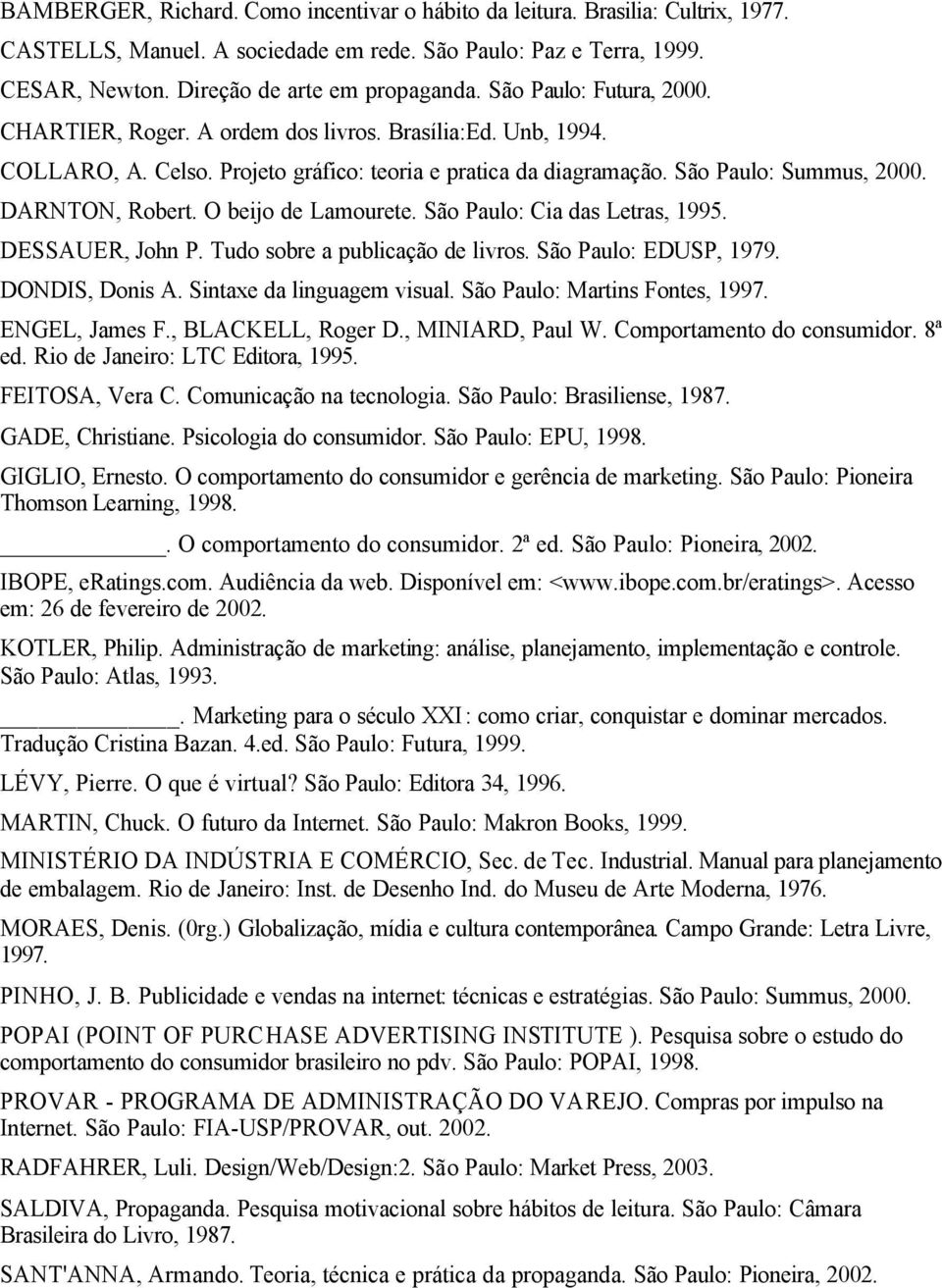 O beijo de Lamourete. São Paulo: Cia das Letras, 1995. DESSAUER, John P. Tudo sobre a publicação de livros. São Paulo: EDUSP, 1979. DONDIS, Donis A. Sintaxe da linguagem visual.