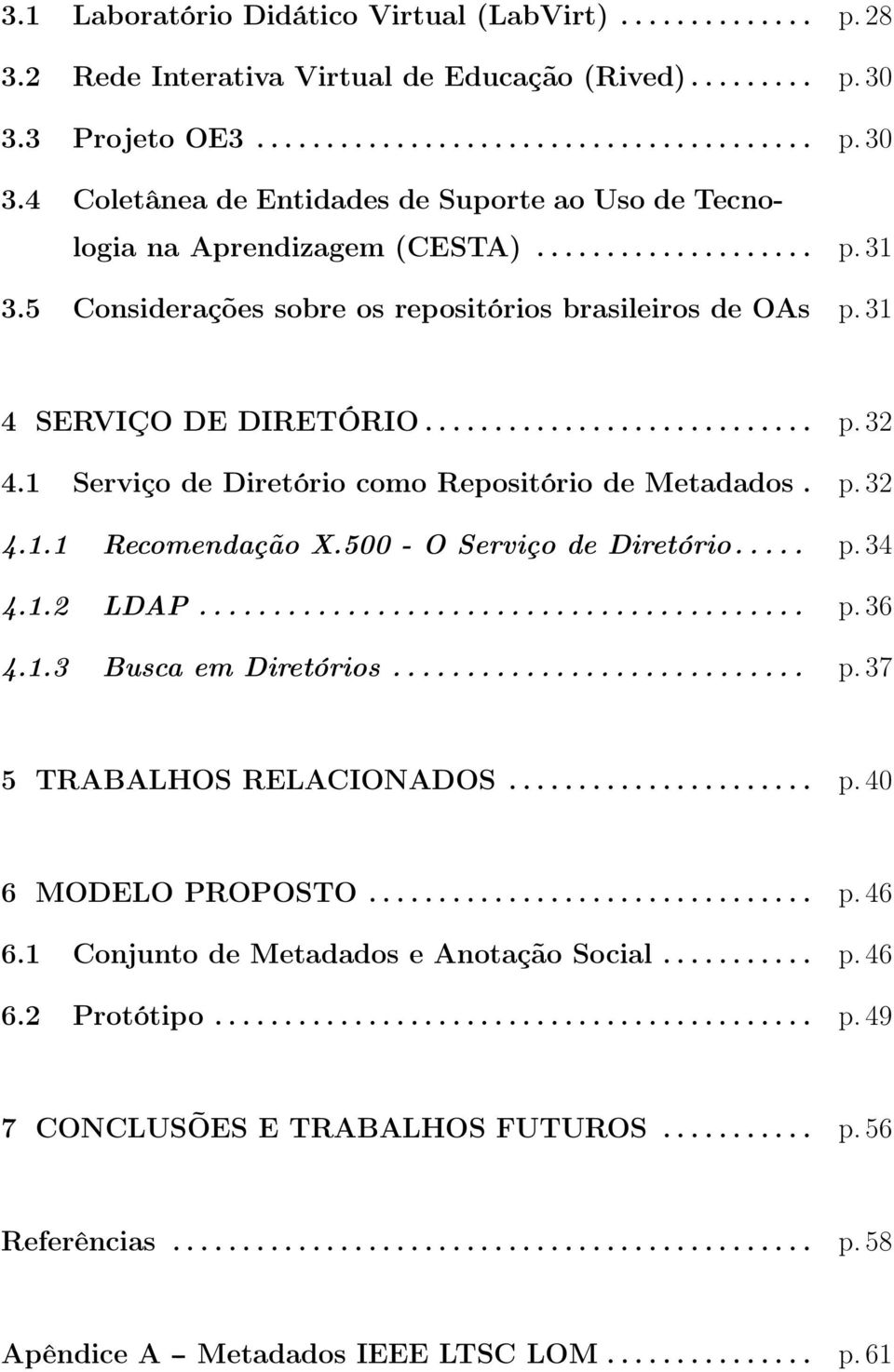 5 Considerações sobre os repositórios brasileiros de OAs p. 31 4 SERVIÇO DE DIRETÓRIO............................ p. 32 4.1 Serviço de Diretório como Repositório de Metadados. p. 32 4.1.1 Recomendação X.