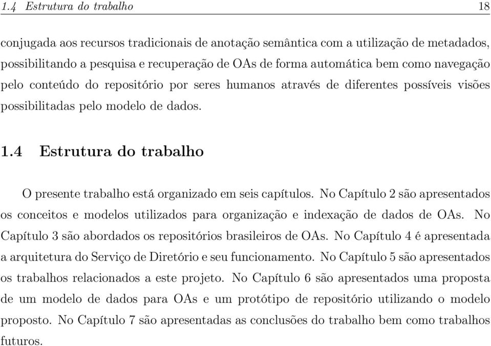 4 Estrutura do trabalho O presente trabalho está organizado em seis capítulos. No Capítulo 2 são apresentados os conceitos e modelos utilizados para organização e indexação de dados de OAs.