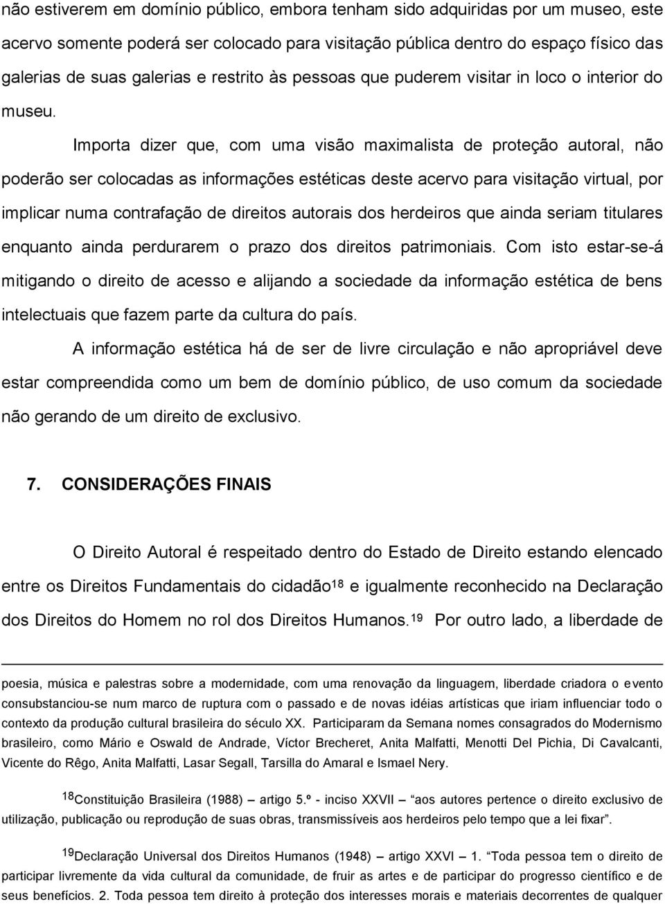 Importa dizer que, com uma visão maximalista de proteção autoral, não poderão ser colocadas as informações estéticas deste acervo para visitação virtual, por implicar numa contrafação de direitos