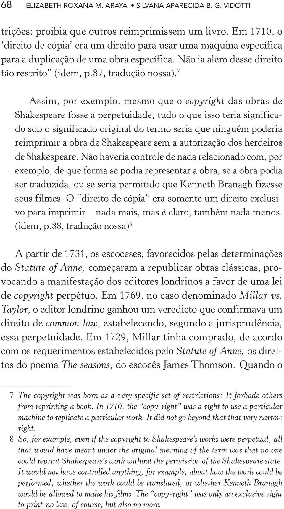 7 Assim, por exemplo, mesmo que o copyright das obras de Shakespeare fosse à perpetuidade, tudo o que isso teria significado sob o significado original do termo seria que ninguém poderia reimprimir a