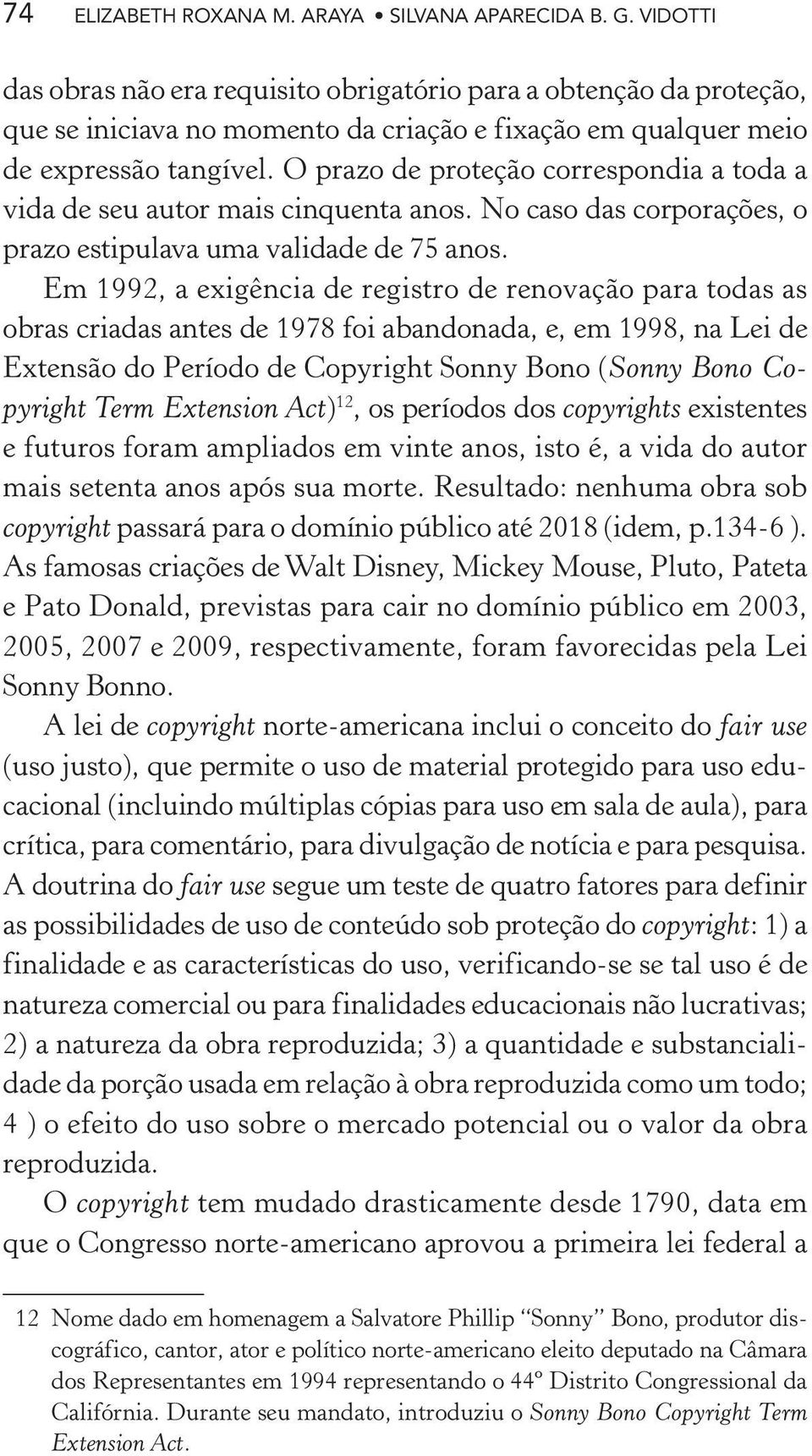 O prazo de proteção correspondia a toda a vida de seu autor mais cinquenta anos. No caso das corporações, o prazo estipulava uma validade de 75 anos.