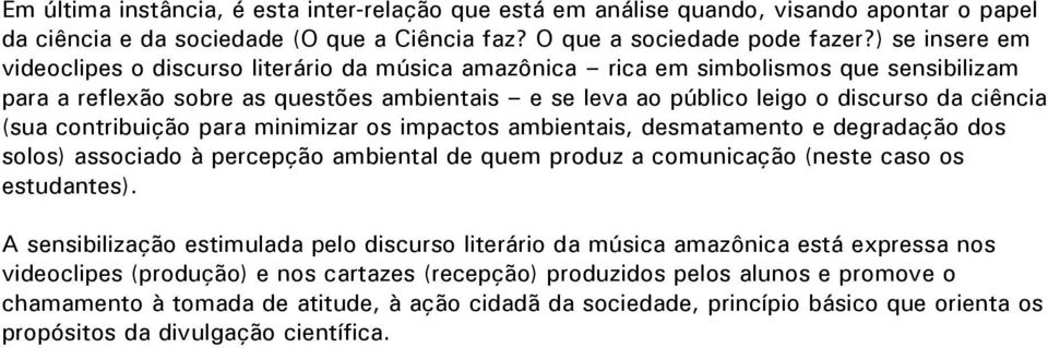 (sua contribuição para minimizar os impactos ambientais, desmatamento e degradação dos solos) associado à percepção ambiental de quem produz a comunicação (neste caso os estudantes).