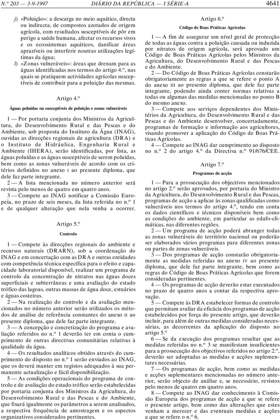 para as águas identificadas nos termos do artigo 4. o, nas quais se pratiquem actividades agrícolas susceptíveis de contribuir para a poluição das mesmas. Artigo 4.