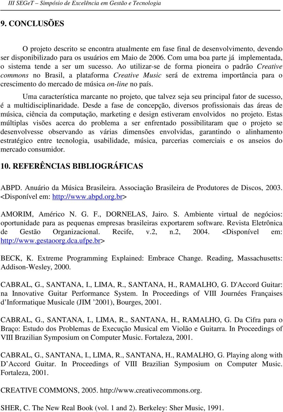 Ao utilizar-se de forma pioneira o padrão Creative commons no Brasil, a plataforma Creative Music será de extrema importância para o crescimento do mercado de música on-line no país.